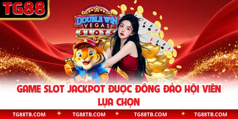 Game slot Jackpot được đông đảo hội viên lựa chọn