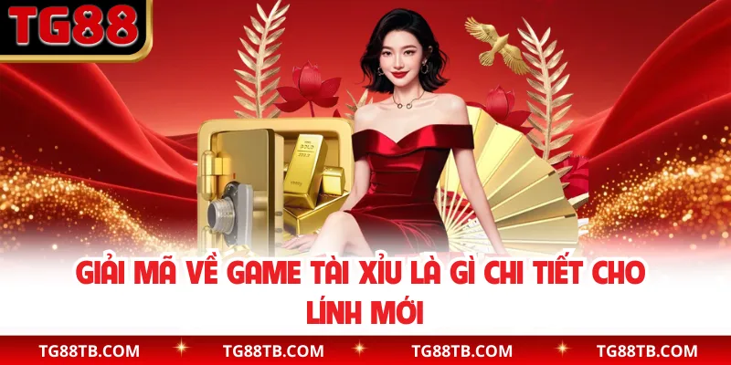 Giải mã về game tài xỉu là gì chi tiết cho lính mới