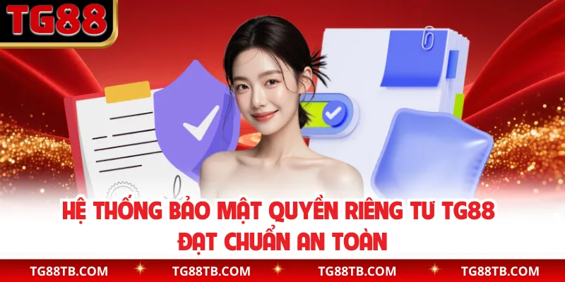 Hệ thống bảo mật quyền riêng tư TG88 đạt chuẩn an toàn