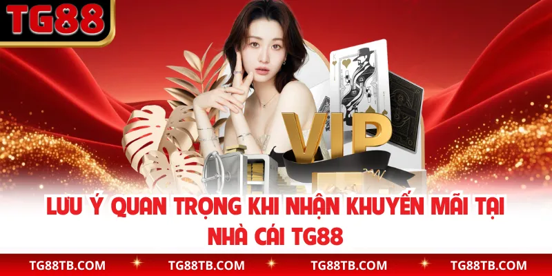 Lưu ý quan trọng khi nhận khuyến mãi tại nhà cái TG88