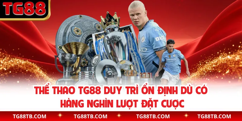 Thể thao TG88 duy trì ổn định dù có hàng nghìn lượt đặt cược