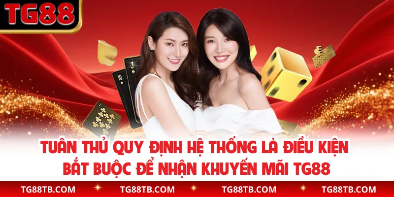 Tuân thủ quy định hệ thống là điều kiện bắt buộc để nhận khuyến mãi TG88